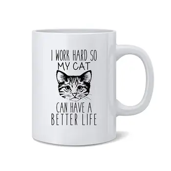 

I Work Hard So My Cat Can Have A Better Life Funny Cat Mug Coffee Mug