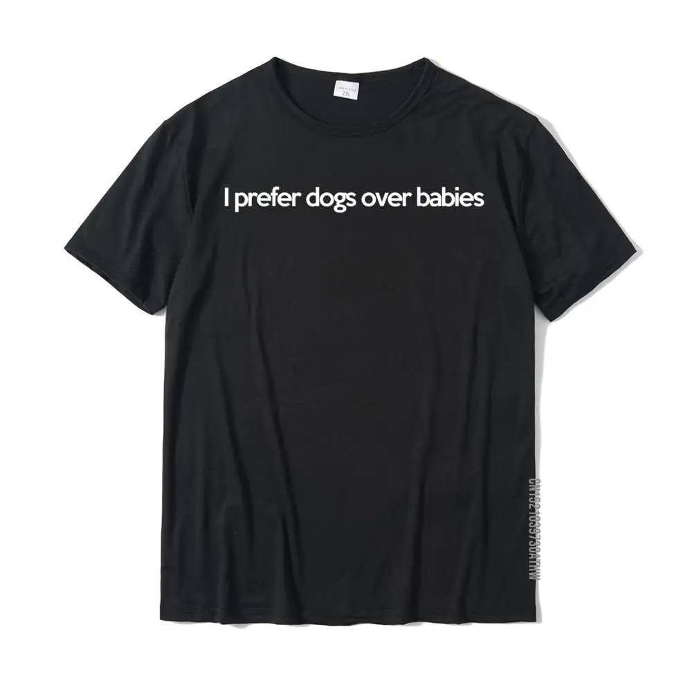 Funny Student T-shirts Simple Style Personalized Tops & Tees 100% Cotton Short Sleeve Summer Tops & Tees Crew Neck I Prefer Dogs Over Babies Funny Dogs Lovers T-Shirt__MZ19969 black