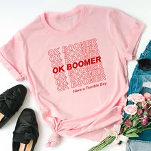 OK Boomer Have A terright Day женская футболка Harajuku футболка с забавным буквенным принтом эстетичные стильные футболки хлопковые топы Прямая поставка