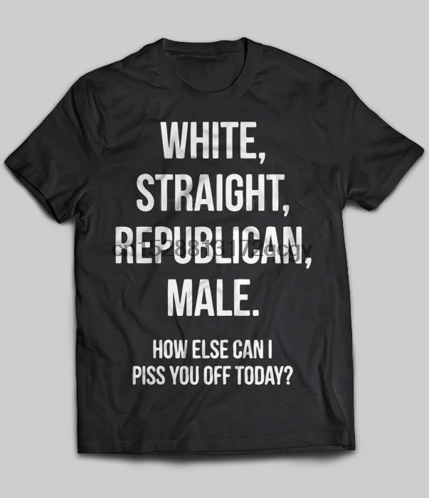 Brand White Straight Republican Male How Else Can I Piss You Off Today 2019 Summer Men Short Sleeve T-Shirt | Мужская одежда