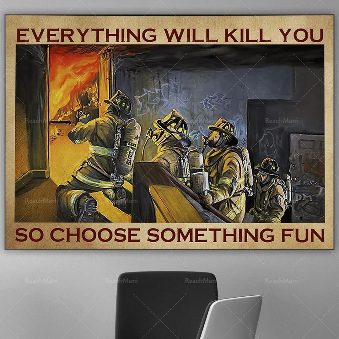 Firefighter everything will kill you so choose some interesting posters, firefighter posters, inspirational wall home decoration