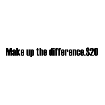 

Make up the difference.$20