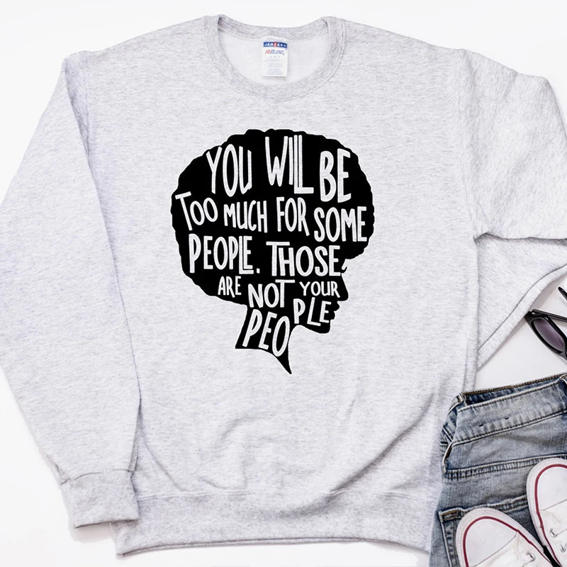 Вы будете слишком много для некоторых людей это не ваши люди феминистские
