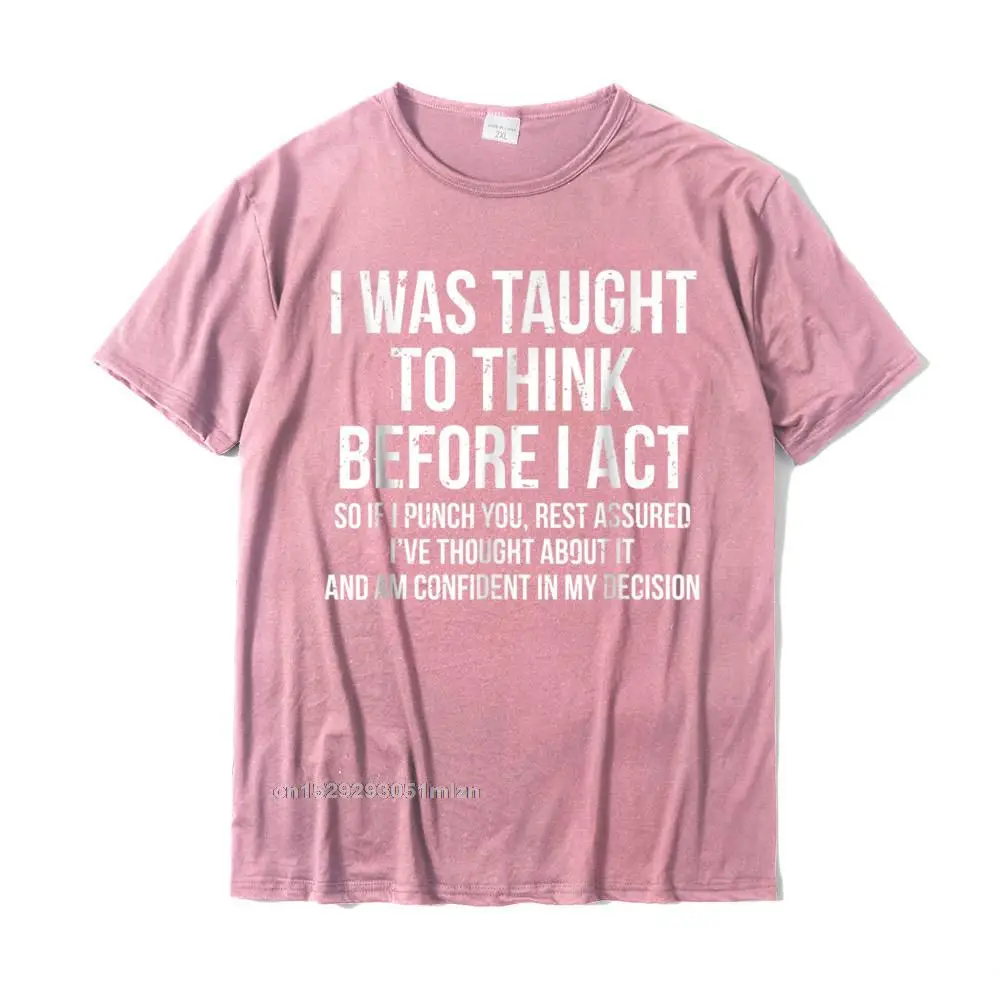 Man Fitted Design Tops Shirts Crewneck Summer All Cotton T Shirts Casual Short Sleeve Personalized Tops T Shirt I Was Taught To Think Before I Act T-shirt Funny Sarcasm Tee__3337 pink