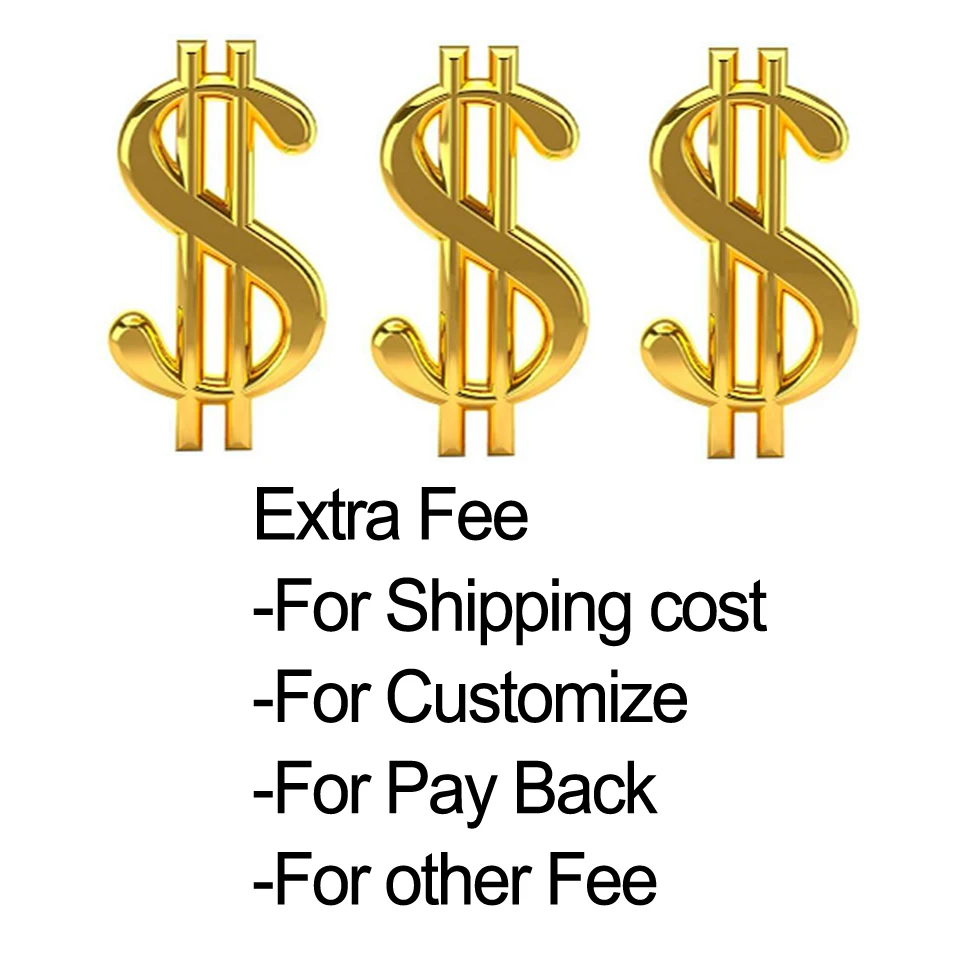 

Extra Fee,For shipping cost , For pay back, For customize, for Other Fee