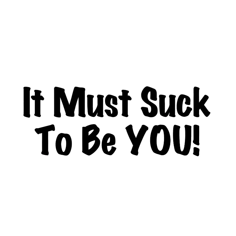 

17*6.3cm It Must Suck To Be You Funny Car Laptop Bumper Window Vinyl Decal Sticker Creative Stickers Jdm