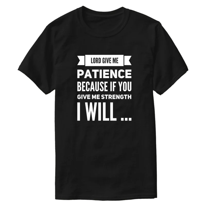Принт Great Give Me Patience забавная Цитата футболка для мужчин и женщин однотонный