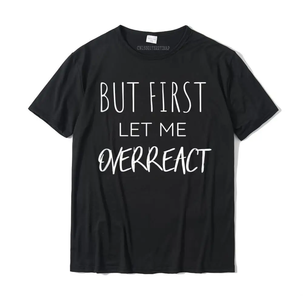 Design T-Shirt Fashion Round Collar Summer Pure Cotton Male Tops Tees 3D Printed Short Sleeve Tshirts Top Quality But First Let Me Overreact Funny T-Shirt__MZ22736 black