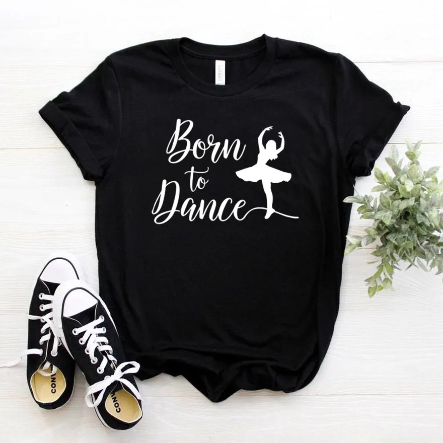 Born To Dance, женская футболка, хлопковая, повседневная, забавная, футболка, подарок для леди, Yong, для девочек, топ, футболка, 6 цветов, уличная, Прямая поставка, S-784