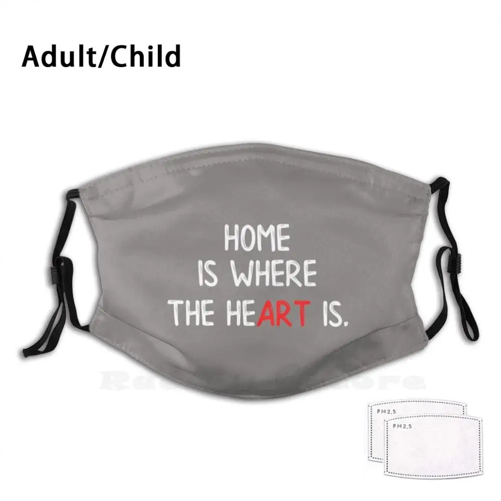 

Art Home Is Where The Art Is Heart Is Funny Print Reusable Filter Face Mask Art Degree Art Artist Art Major Art Show Art