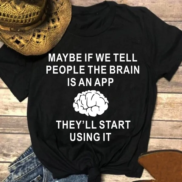 maybe if we tell people the brain is an app T-Shirt funny 100% Cotton grunge women Fashion casual quote unisex tshirt top tee | Женская