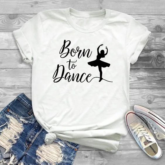Новинка, женская футболка с надписью «Born To Dance», хлопковая Повседневная забавная футболка, подарок для леди, Йонг, топ, футболка, 6 цветов, Прямая поставка - Цвет: white