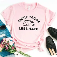 Больше Tacos Less Hate Print Женская футболка смешные изделия из хлопка футболка для Yong Lady girl Топ Футболка хипстер Прямая поставка NA-381