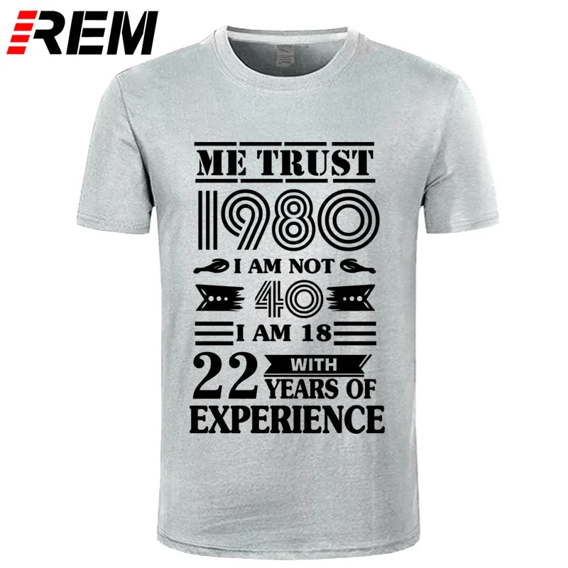 REM 1980 ME TRUST I'm NOT 40 IAM 18 с 22 летним опытом футболка мужская мода