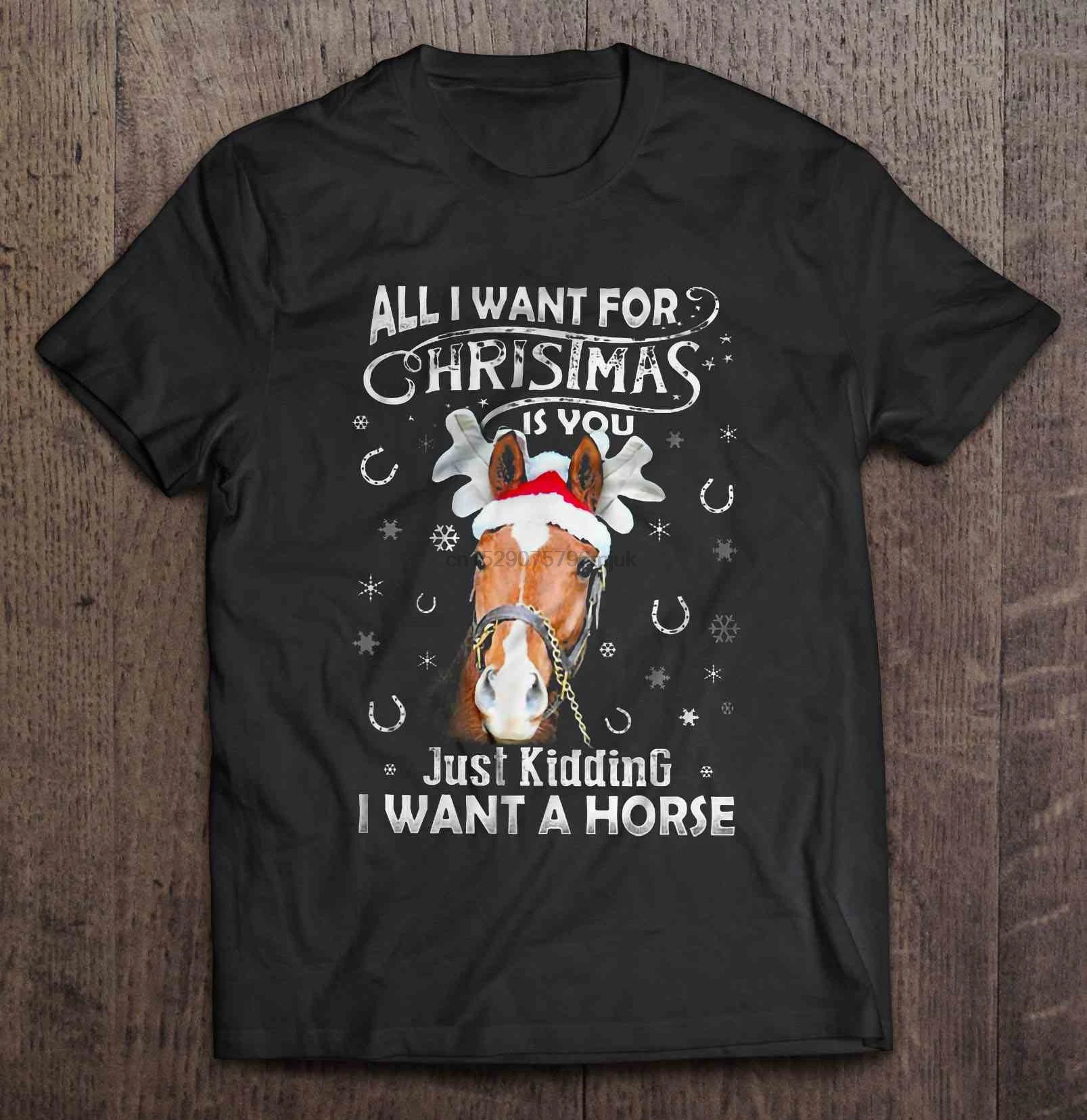 Men t shirt All I Want For Christmas Is You Just Kidding A Horse Women t-shirt |
