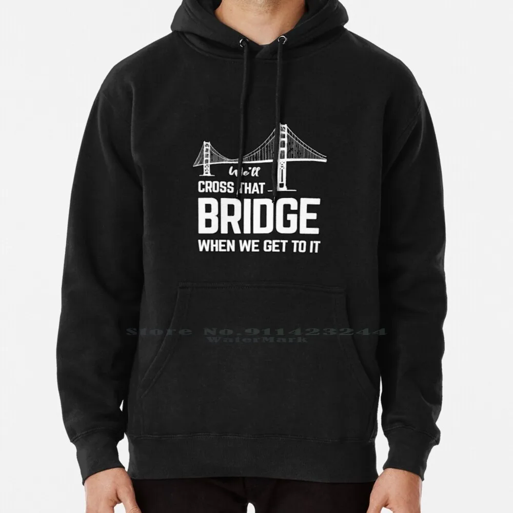 

We'll Cross That Bridge When We Get To It Sticker Shirts Hoodie Sweater 6xl Cotton Well Cross That Bridge When We Get To It