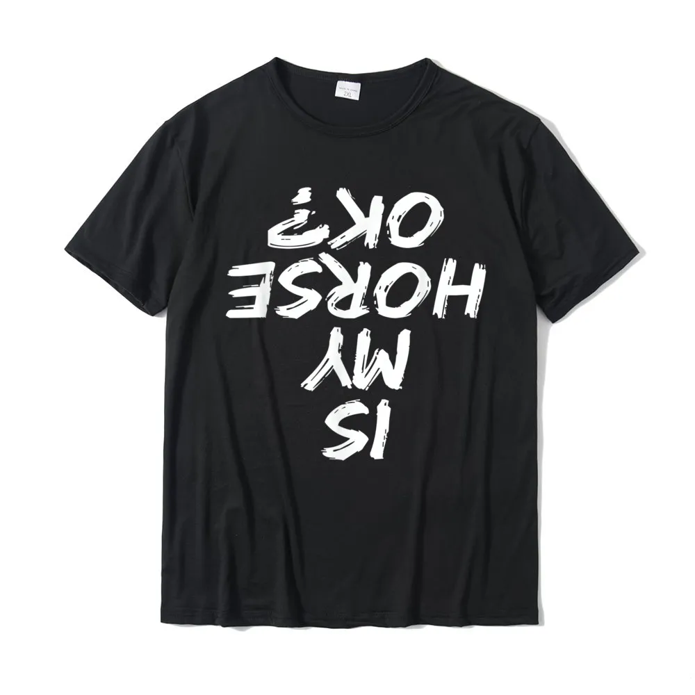 Casual Family Short Sleeve Tops T Shirt Labor Day O-Neck 100% Cotton Fabric Mens T Shirt Family Tee Shirts 2021 New Horseback Riding Funny saying Is My Horse OK Horses Quotes T-Shirt__21070 black
