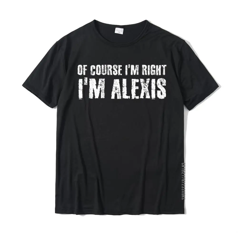 Design T-Shirt Classic Short Sleeve Printed Cotton Crewneck Adult T Shirt Casual Tee-Shirts Summer Fall Top Quality OF COURSE I'M RIGHT I'M ALEXIS Funny Personalized Name Gift T-Shirt__MZ21064 black