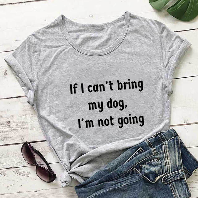 IF I CAN’T BRING MY DOG I’M NOT GOING T-SHIRT