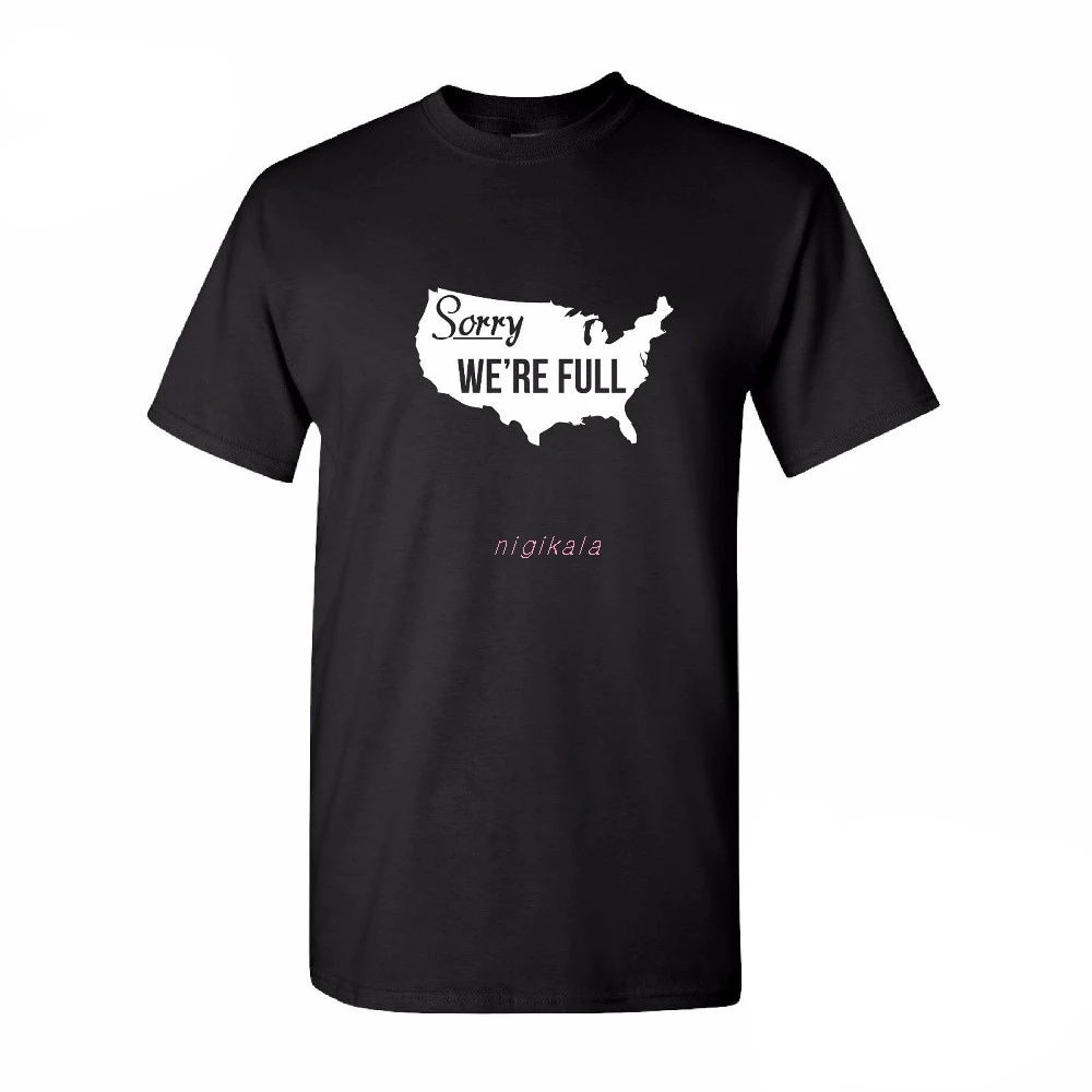 

2019 Fashion Men Fashion Design Free Shipping Sorry We'Re Full T-Shirt. America Pro Trump Illegal Immigrants T Shirts Custom