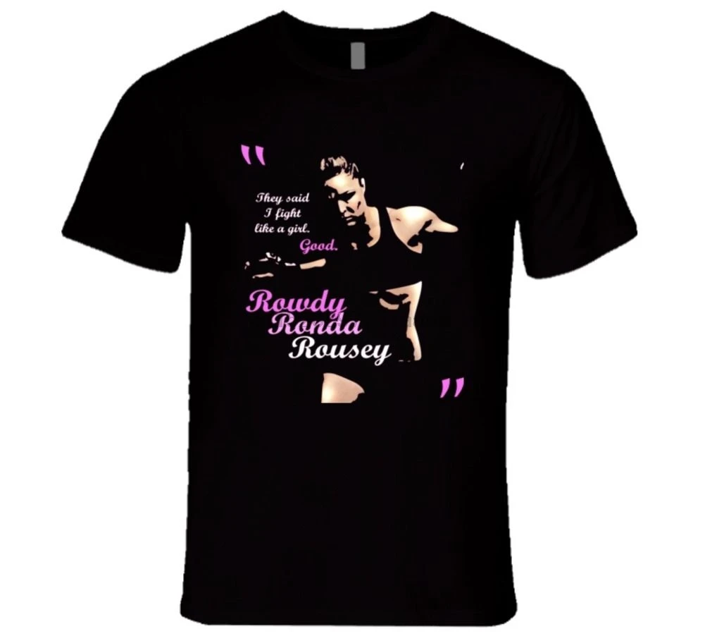 

THEY SAY THAT I FIGHT LIKE A GIRL ROWDY RONDA ROUSEY T Shirt Cool Casual pride t shirt men Unisex Fashion tshirt