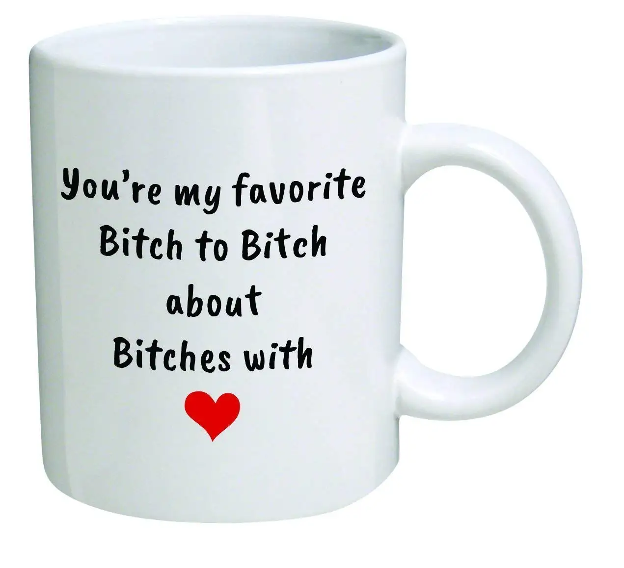 

You're My Favorite Bitch To Bitch about Bitches with Red Heart 11 OZ Funny Inspirational and Sarcasm Coffee Mugs