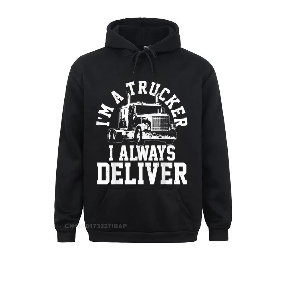 

Mens I'm A Trucker I Always Deliver Funny Truck Driver Hooded Pullover Young Sweatshirts Leisure Hoodies Discount Hoods