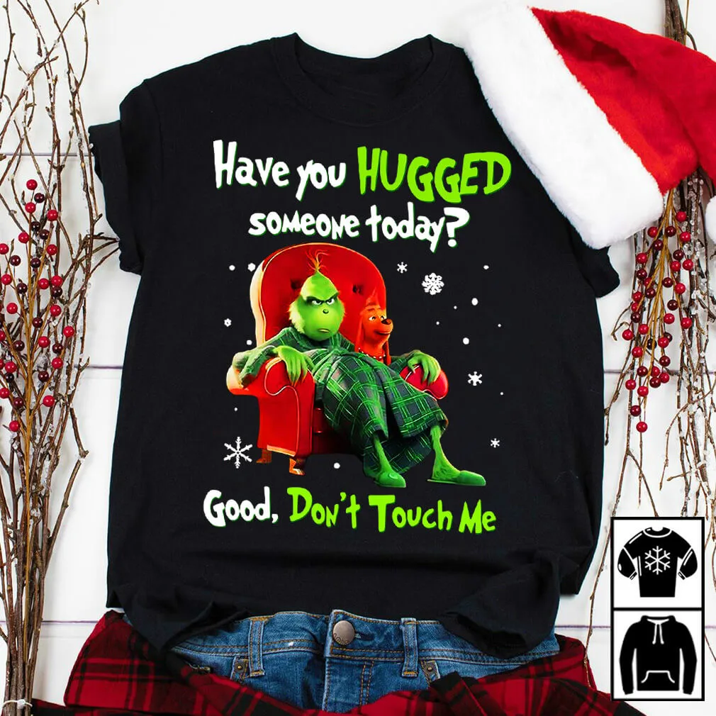 

Grinch Have You Hugged Someone Today Good Don't Touch Me. Christmas Gift T-Shirt Cotton Short Sleeve O-Neck Unisex T Shirt S-3XL