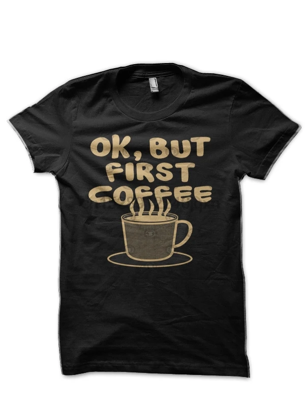Ok But First Coffee T Shirt |