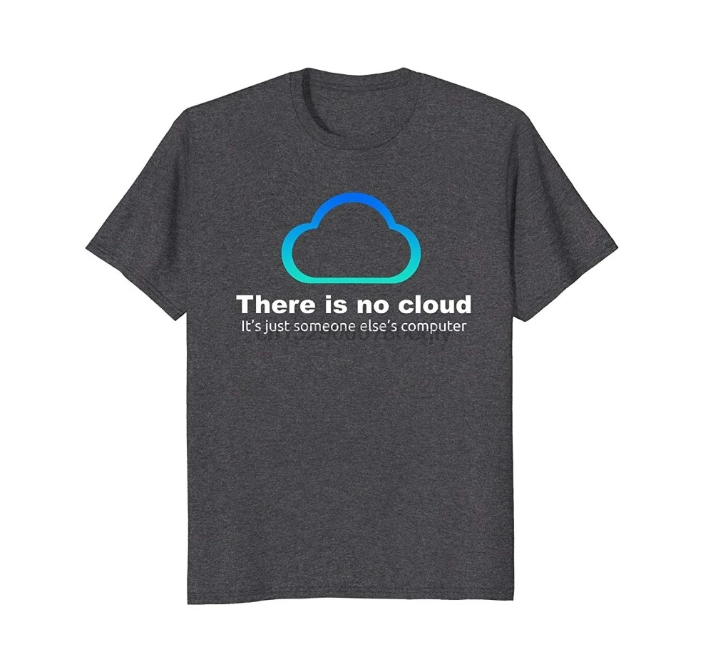 

Tee Shirt Mens 2019 New Tee Shirts Printing Tech Humor There is no cloud ..just someone else computer T Shirt