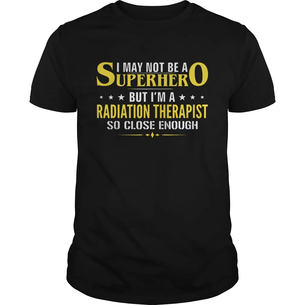 

I May Not Be A Superhero But I'm A Radiation Therapist So Close Enough Men's T Shirt