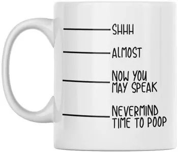 

Funny Coffee Mug - Shhh Almost Now You May Speak Nevermind I Have To Go Poop - White 11 Oz