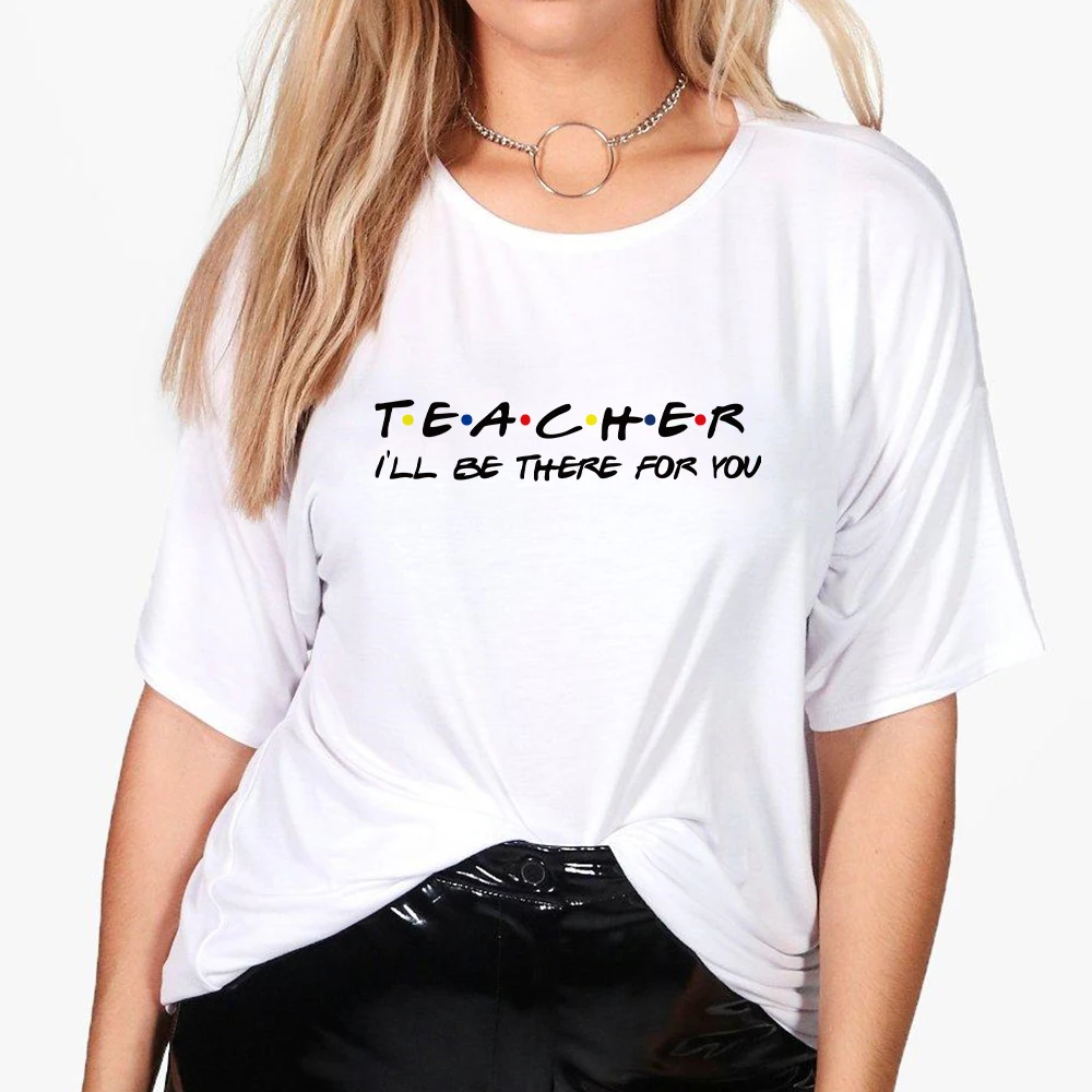 

Teacher I'll Be There For You Hip Hop Art Printing Harajuku Oversize T-shirt Gym Funny Tshirt Streetwear Vintage Clothes T shirt