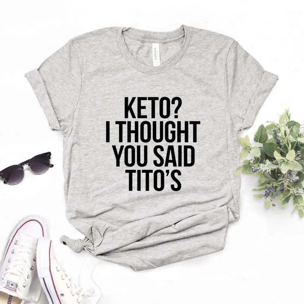 Gray Keto I Think You Said Tito's женская футболка, хлопок, хипстер, забавная футболка, подарок, леди, Йонг, девочка, 6 цветов, топ, футболка, ZY-650 - Color: Gray