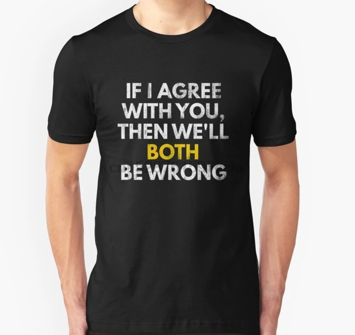 Men tshirt If I Agree With You Then Well Both Be Wrong Funny Sarcastic Tee T Shirt Printed T-Shirt tees top |