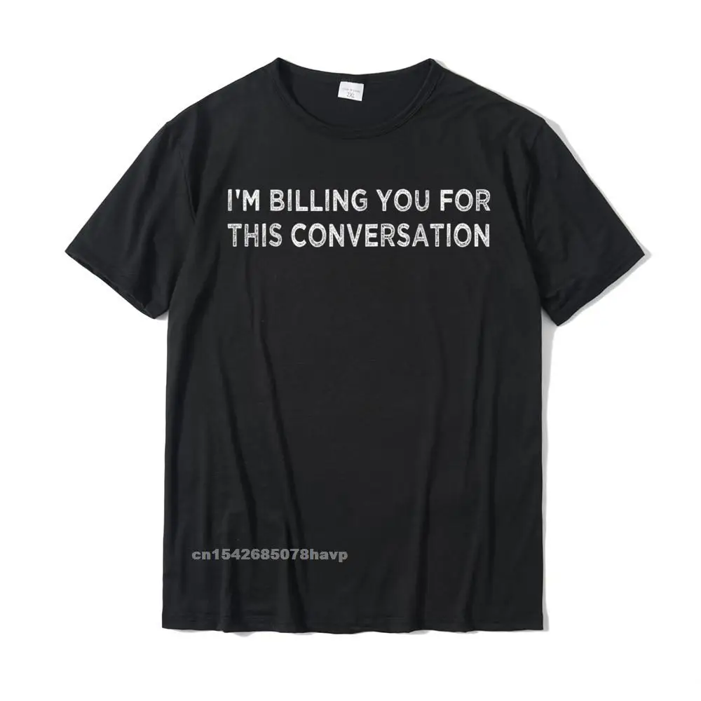 Prevailing Men's T-shirts Group Personalized Tees 100% Cotton Short Sleeve Funny Tops Shirts O-Neck Wholesale Funny Lawyer Shirt Im Billing You For This Conversation T-Shirt__103. black