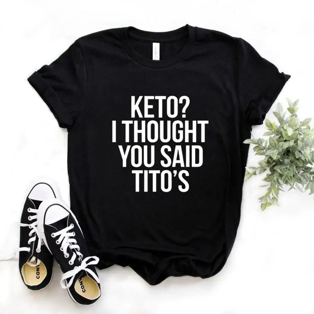 Keto I Thought You Said Tito's Women tshirt Cotton Hipster Funny t-shirt Gift Lady Yong Girl 6 Color Top Tee ZY-650 Keto I Thought You Said Tito's Women tshirt Cotton Hipster Funny t-shirt Gift Lady Yong Girl 6 Color Top Tee ZY-650