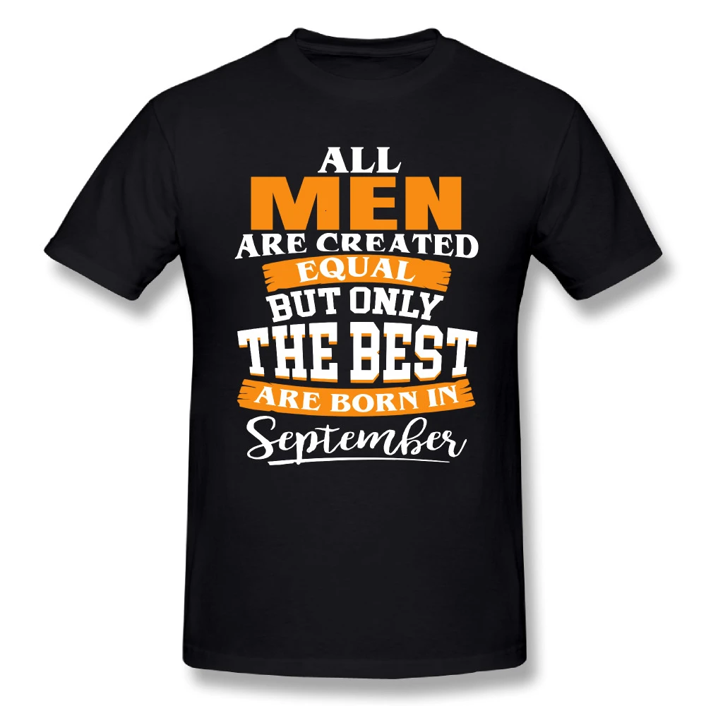 

Tyburn T Shirt All men are created equal But only the best are born in September Men Crew Neck Short Sleeve Gift Teenage Tees