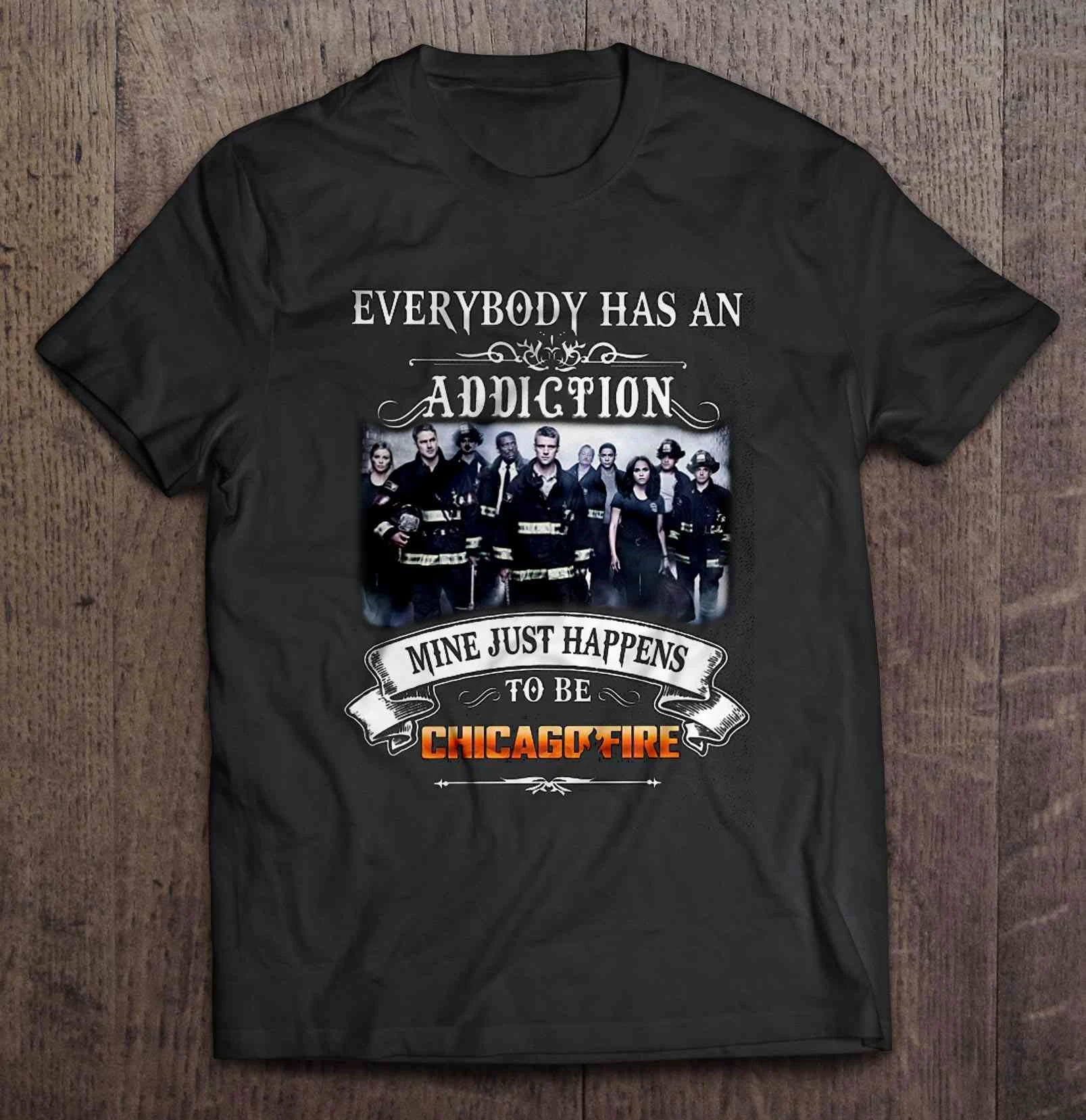 

Men T Shirt Everybody Has An Addiction Mine Just Happens To Be Chicago Fire Women t-shirt