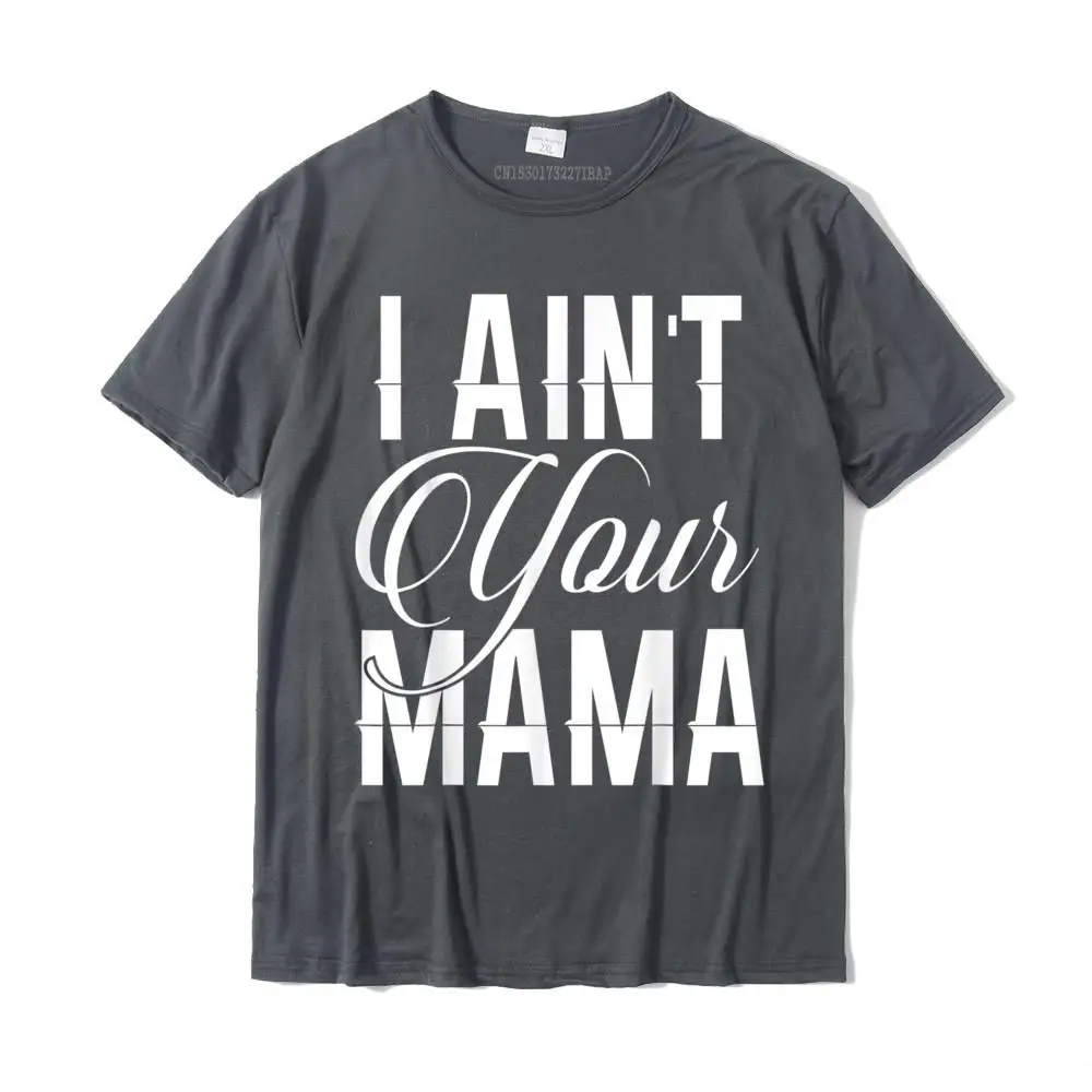 Comics Top T-shirts Funny Short Sleeve Coupons Round Neck Cotton Fabric Tees Casual Tee Shirt for Men VALENTINE DAY I Ain't Your Mama t shirts funny hip hop urban__MZ16931 carbon