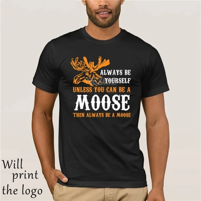 

Be Yourself Unless You Can Be A Moose Funny T-Shirt
