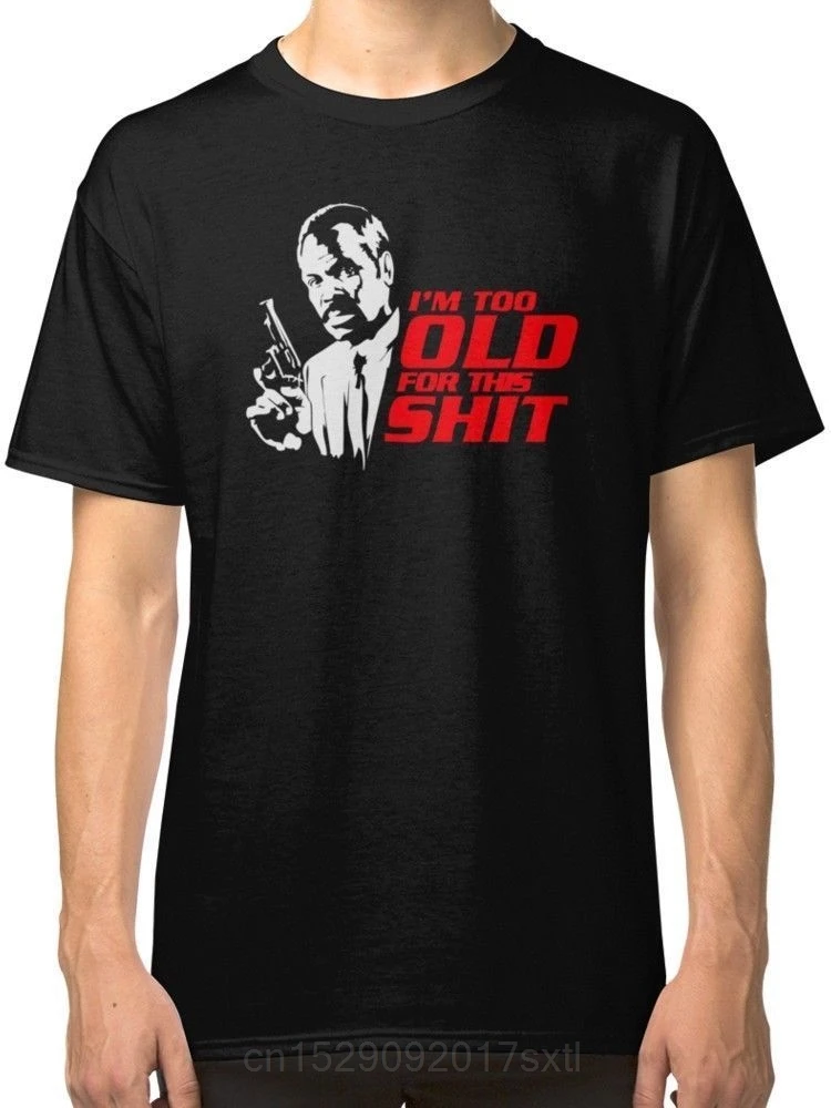 Lethal Weapon I'm Too Old For This Sh! t Мужская футболка, одежда, крутая Повседневная футболка, Мужская футболка унисекс, новая модная футболка