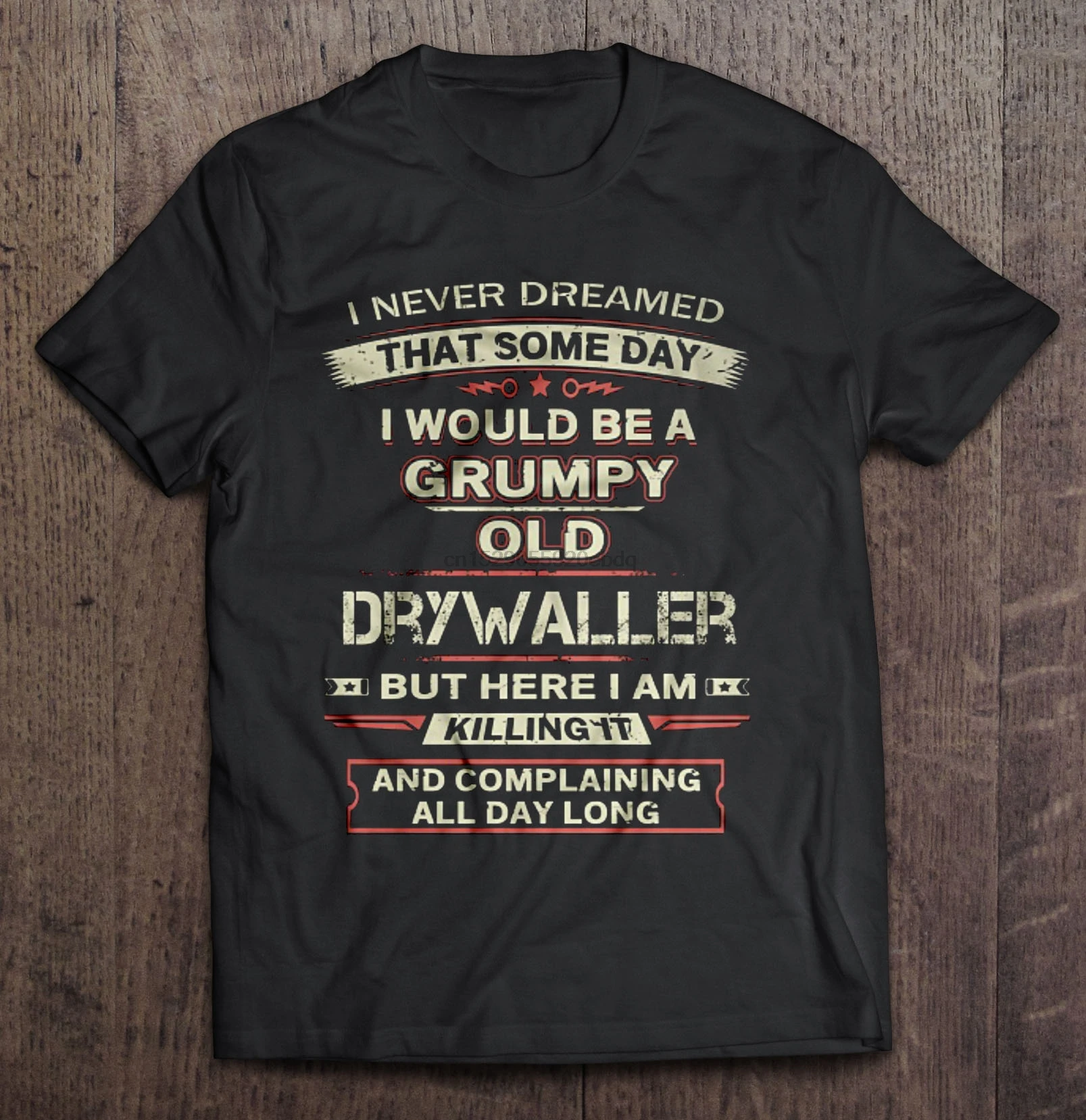 

Men T Shirt I Never Dreamed That Someday I Would Be A Grumpy Old Drywaller But Here I Am Killing It Women t-shirt