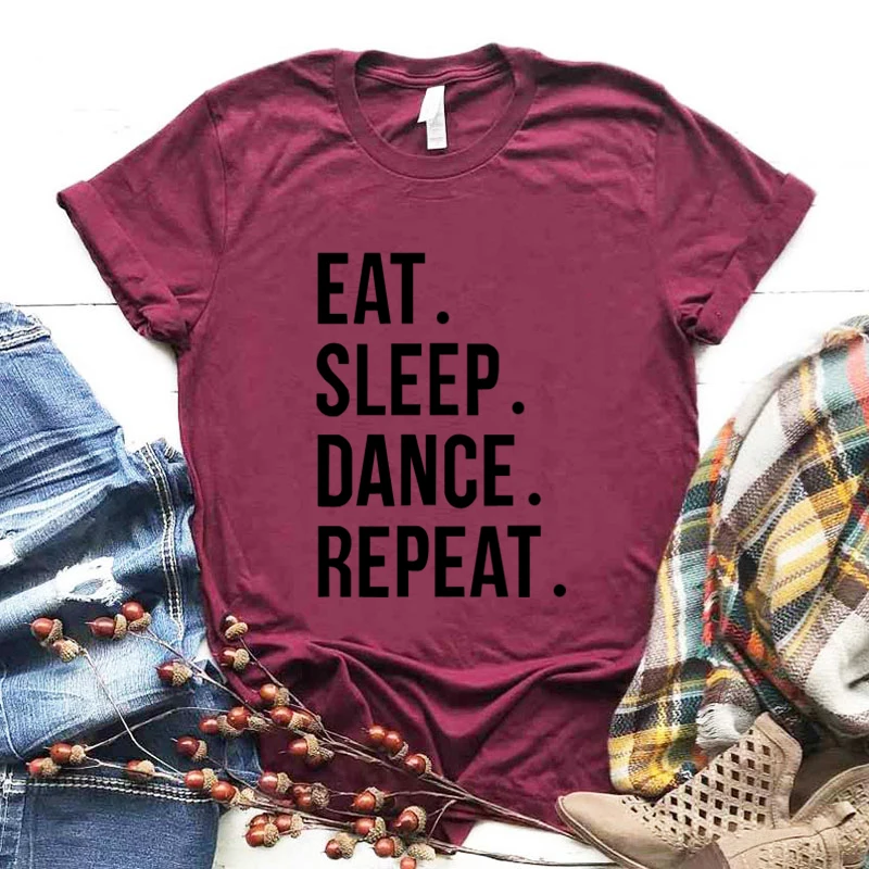 Eat Sleep Dance Repeat; забавная Эстетическая Женская одежда с буквенным принтом; Модная хлопковая Футболка с круглым вырезом; Повседневная рубашка; топ с короткими рукавами; футболки - Цвет: burgundy