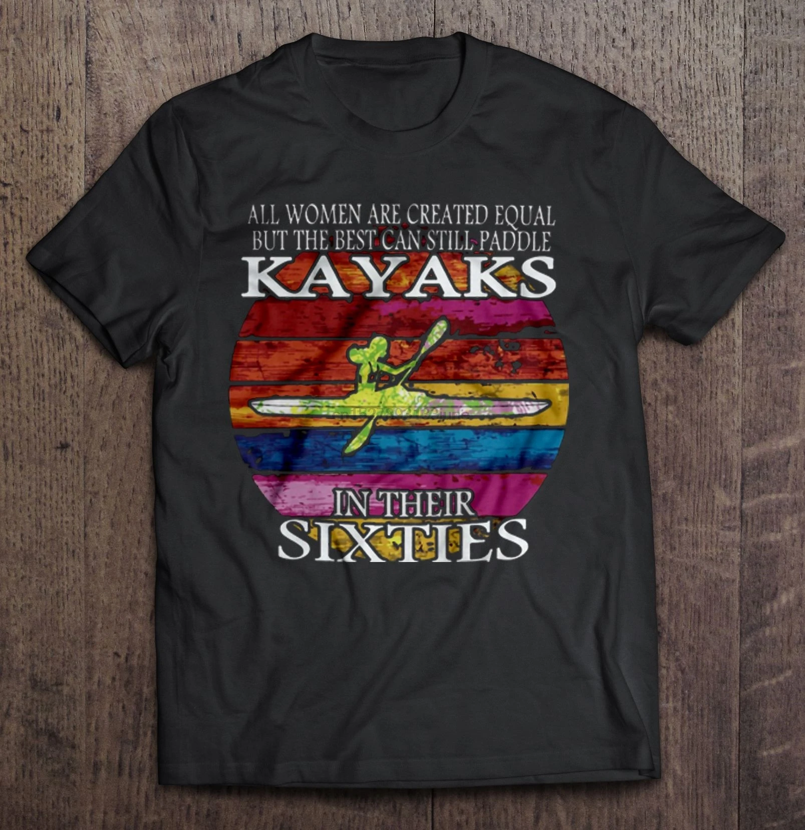 All Women Are Created Equal But The Best Can Still Paddle Kayaks In Their Sixties Vintage Version Tshirts |