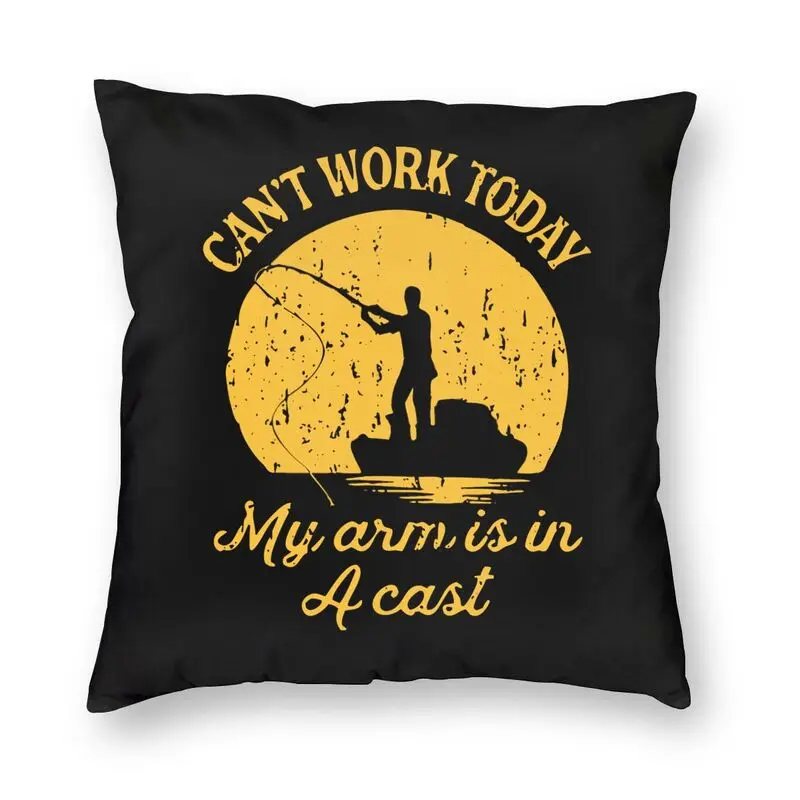 

I Can't Work Today My Arm Is In A Cast Cushion Cover Sofa Living Room Decoration Fishing Square Pillow Cover 40x40 Pillowcase