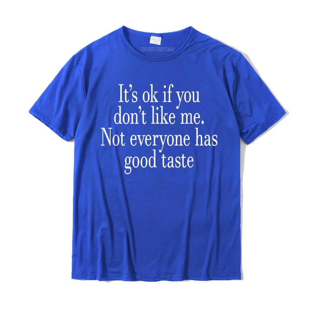 Printing Cool Summer/Autumn Cotton O Neck Men Tops Tees Party T Shirt Faddish Short Sleeve Tshirts Top Quality It's Ok If You Don't Like Me Not Everyone Has Good Taste T-Shirt__MZ15804 blue