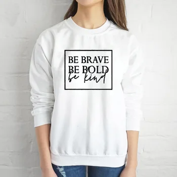 

Be Brave Be Bold Be Kind Sweatshirt Women Fashion Autumn Funny Street Style Pullovers