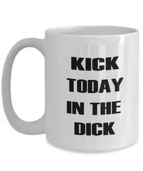 

Kick Today In The Dick Funny Motivational 11oz Coffee Mug White