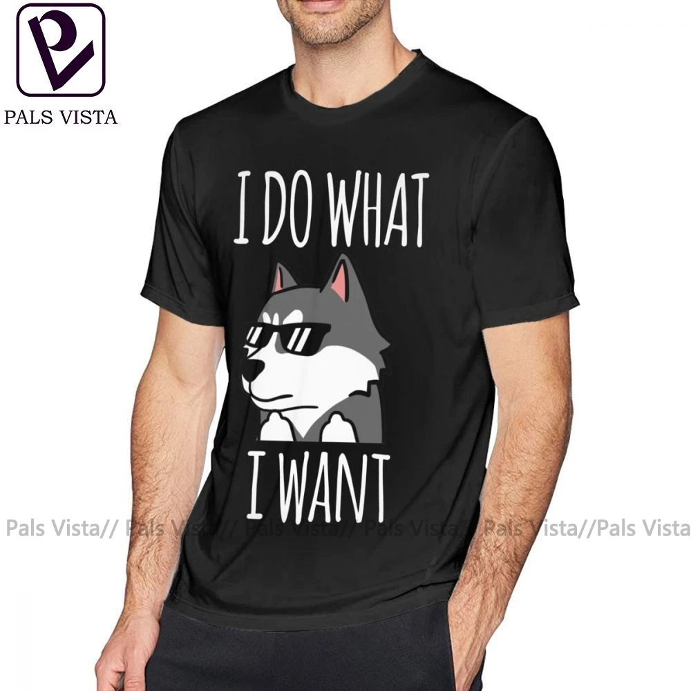 

Husky T Shirt Funny I Do What I Want Siberian Husky T-Shirt Printed Awesome Tee Shirt Men 100 Percent Cotton Beach Tshirt